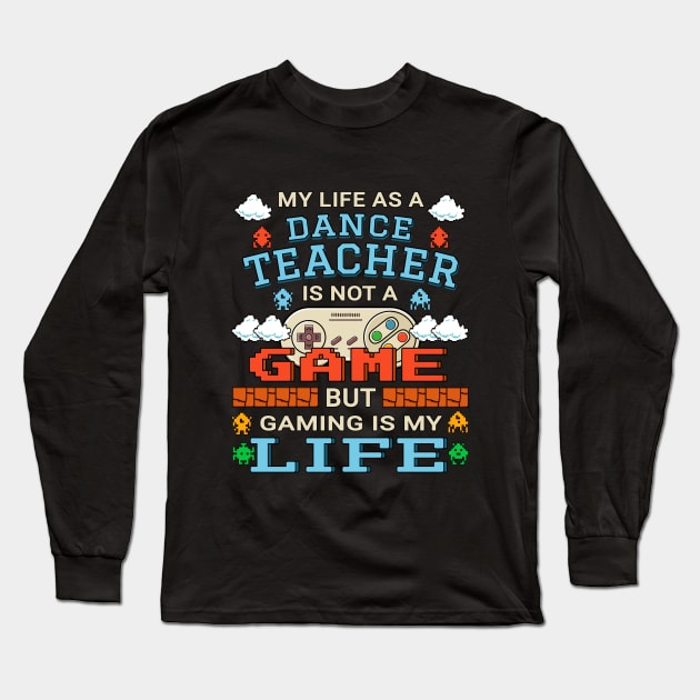 Dance Teacher Gamer Art Gaming Design Quote Long Sleeve T-Shirt by jeric020290